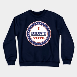 I Didn't Vote Crewneck Sweatshirt